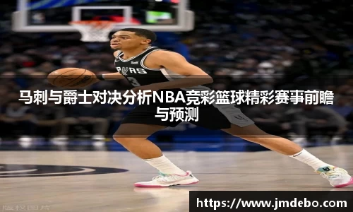 马刺与爵士对决分析NBA竞彩篮球精彩赛事前瞻与预测